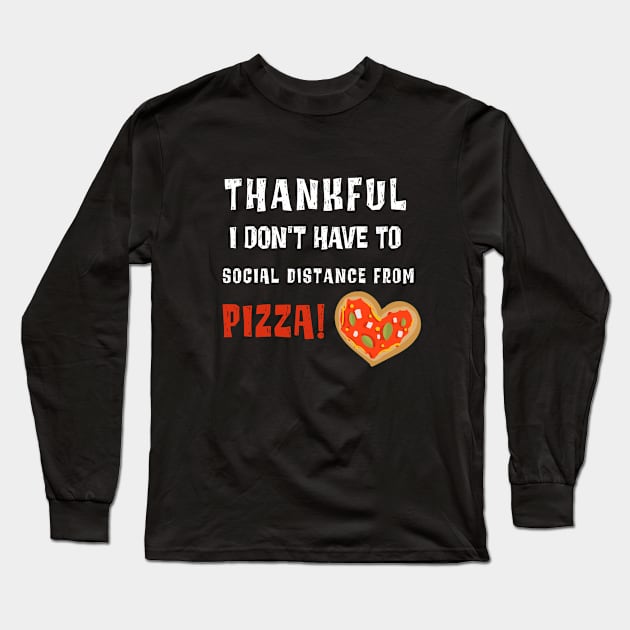 Funny Social Distancing Thankful for Pizza Thanksgiving 2020 Long Sleeve T-Shirt by MedleyDesigns67